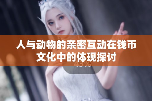人与动物的亲密互动在钱币文化中的体现探讨