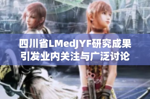 四川省LMedJYF研究成果引发业内关注与广泛讨论