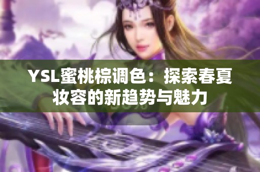 YSL蜜桃棕调色：探索春夏妆容的新趋势与魅力