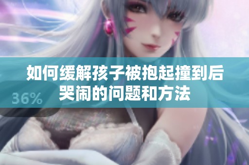 如何缓解孩子被抱起撞到后哭闹的问题和方法
