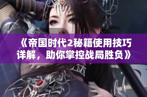 《帝国时代2秘籍使用技巧详解，助你掌控战局胜负》