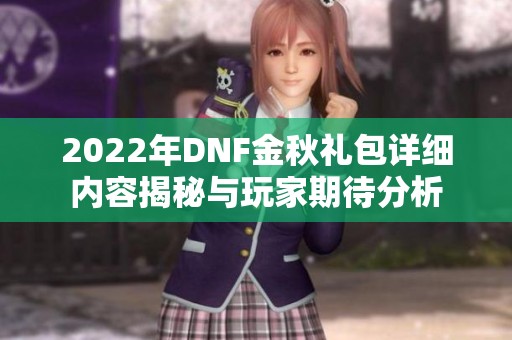 2022年DNF金秋礼包详细内容揭秘与玩家期待分析