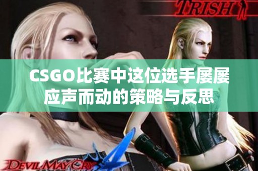 CSGO比赛中这位选手屡屡应声而动的策略与反思