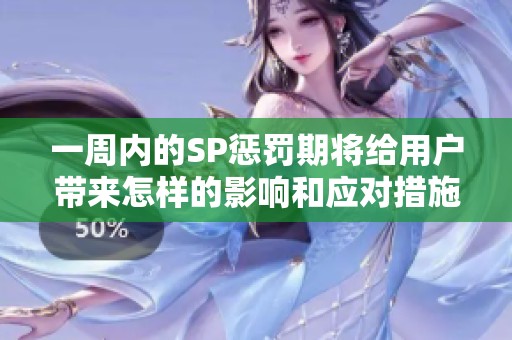 一周内的SP惩罚期将给用户带来怎样的影响和应对措施