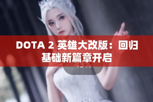 DOTA 2 英雄大改版：回归基础新篇章开启