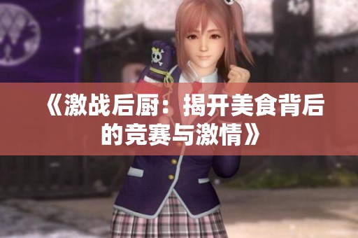 《激战后厨：揭开美食背后的竞赛与激情》