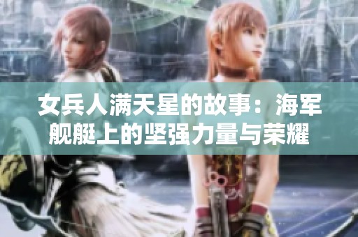 女兵人满天星的故事：海军舰艇上的坚强力量与荣耀
