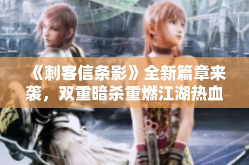 《刺客信条影》全新篇章来袭，双重暗杀重燃江湖热血之战