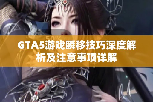 GTA5游戏瞬移技巧深度解析及注意事项详解