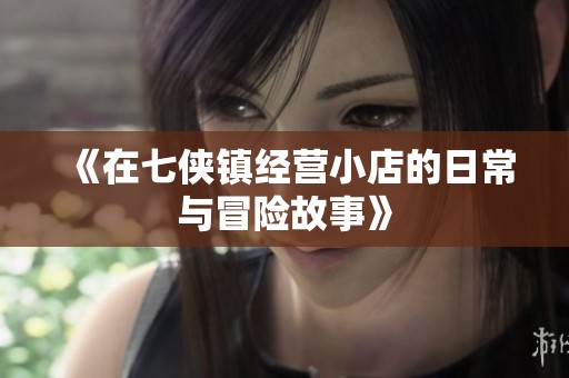 《在七侠镇经营小店的日常与冒险故事》