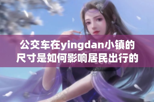 公交车在yingdan小镇的尺寸是如何影响居民出行的