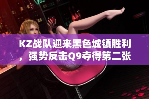 KZ战队迎来黑色城镇胜利，强势反击Q9夺得第二张地图荣光