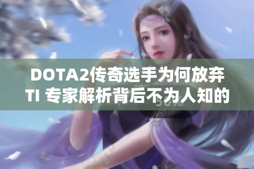 DOTA2传奇选手为何放弃TI 专家解析背后不为人知的深意