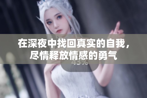 在深夜中找回真实的自我，尽情释放情感的勇气