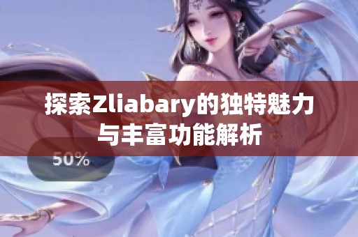 探索Zliabary的独特魅力与丰富功能解析