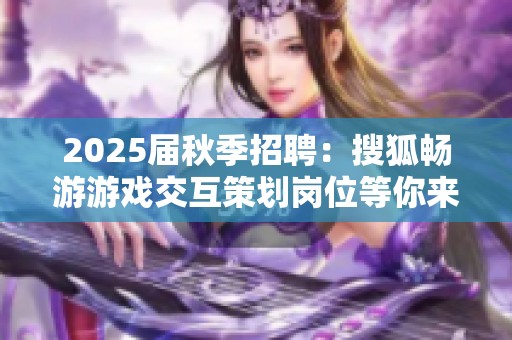 2025届秋季招聘：搜狐畅游游戏交互策划岗位等你来挑战