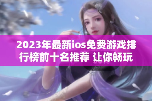 2023年最新ios免费游戏排行榜前十名推荐 让你畅玩无阻