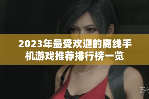 2023年最受欢迎的离线手机游戏推荐排行榜一览