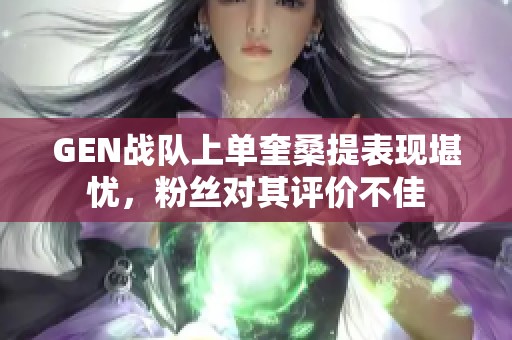 GEN战队上单奎桑提表现堪忧，粉丝对其评价不佳