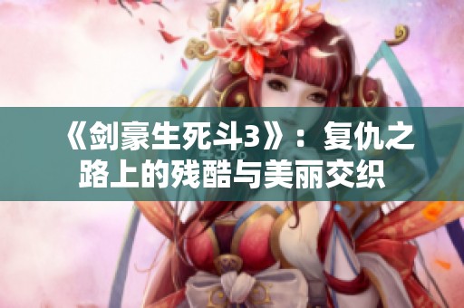 《剑豪生死斗3》：复仇之路上的残酷与美丽交织