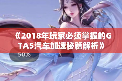 《2018年玩家必须掌握的GTA5汽车加速秘籍解析》