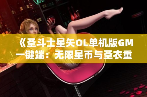 《圣斗士星矢OL单机版GM一键端：无限星币与圣衣重置攻略》
