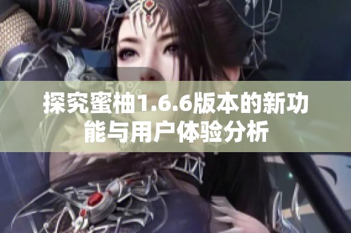探究蜜柚1.6.6版本的新功能与用户体验分析