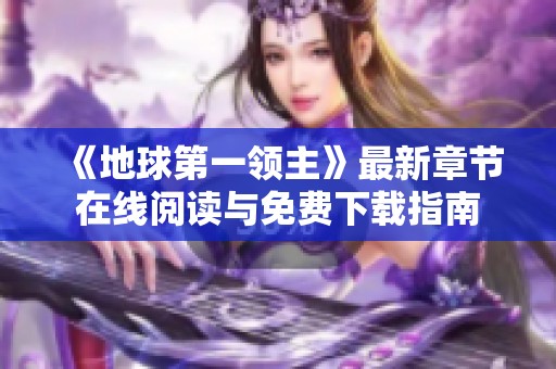 《地球第一领主》最新章节在线阅读与免费下载指南