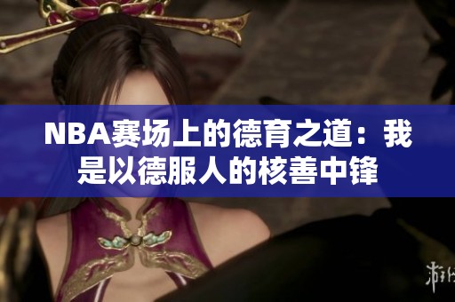 NBA赛场上的德育之道：我是以德服人的核善中锋