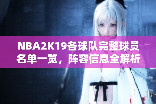NBA2K19各球队完整球员名单一览，阵容信息全解析