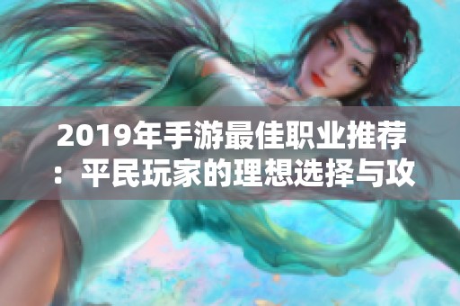2019年手游最佳职业推荐：平民玩家的理想选择与攻略分享