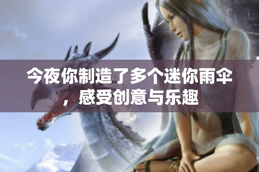 今夜你制造了多个迷你雨伞，感受创意与乐趣