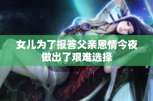女儿为了报答父亲恩情今夜做出了艰难选择