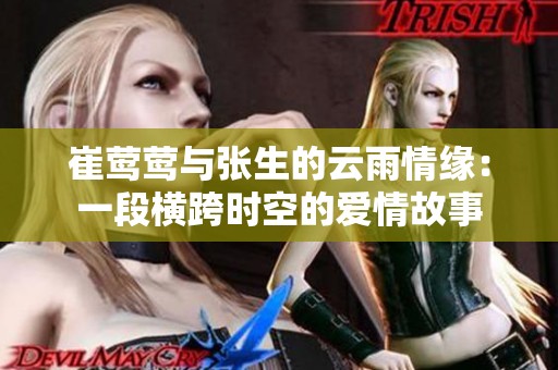崔莺莺与张生的云雨情缘：一段横跨时空的爱情故事