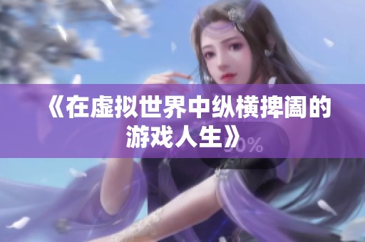 《在虚拟世界中纵横捭阖的游戏人生》