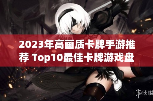 2023年高画质卡牌手游推荐 Top10最佳卡牌游戏盘点