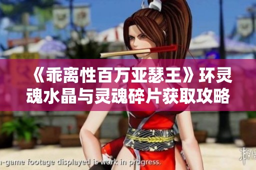 《乖离性百万亚瑟王》环灵魂水晶与灵魂碎片获取攻略全解析