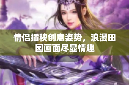 情侣插秧创意姿势，浪漫田园画面尽显情趣
