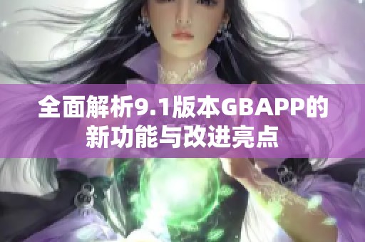 全面解析9.1版本GBAPP的新功能与改进亮点