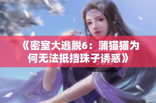 《密室大逃脱6：蒲猫猫为何无法抵挡珠子诱惑》