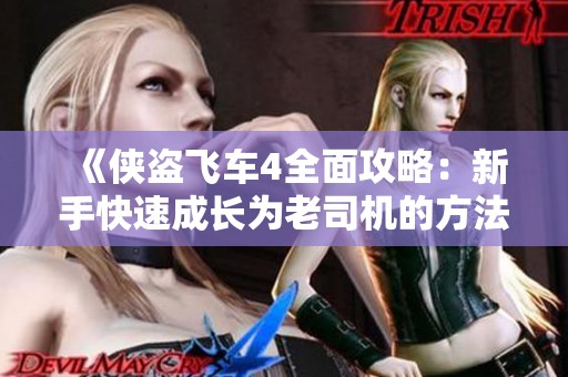 《侠盗飞车4全面攻略：新手快速成长为老司机的方法与技巧》