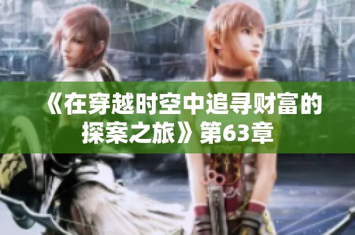 《在穿越时空中追寻财富的探案之旅》第63章