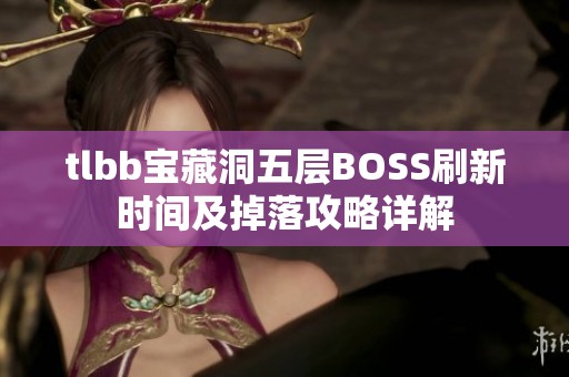 tlbb宝藏洞五层BOSS刷新时间及掉落攻略详解