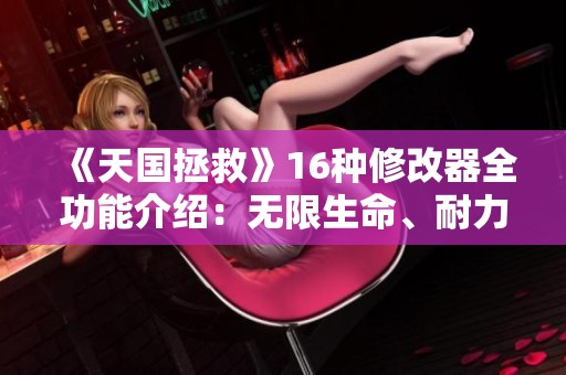 《天国拯救》16种修改器全功能介绍：无限生命、耐力与能量攻略