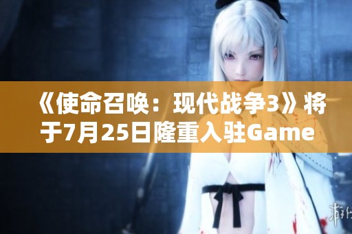 《使命召唤：现代战争3》将于7月25日隆重入驻Game Pass平台