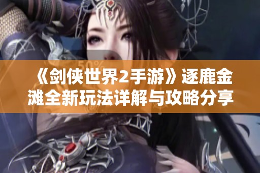 《剑侠世界2手游》逐鹿金滩全新玩法详解与攻略分享
