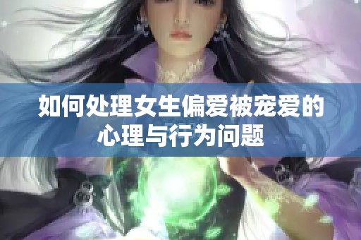 如何处理女生偏爱被宠爱的心理与行为问题