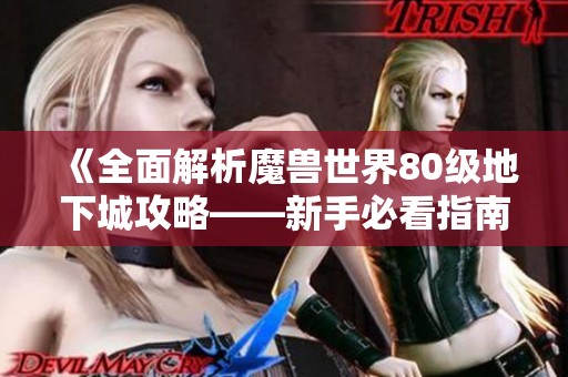《全面解析魔兽世界80级地下城攻略——新手必看指南》