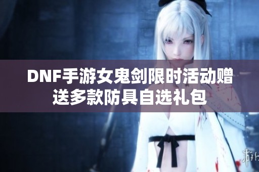 DNF手游女鬼剑限时活动赠送多款防具自选礼包