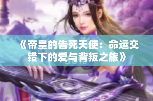 《帝皇的告死天使：命运交错下的爱与背叛之旅》